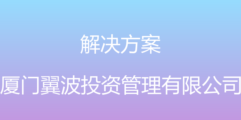 解决方案 - 厦门翼波投资管理有限公司